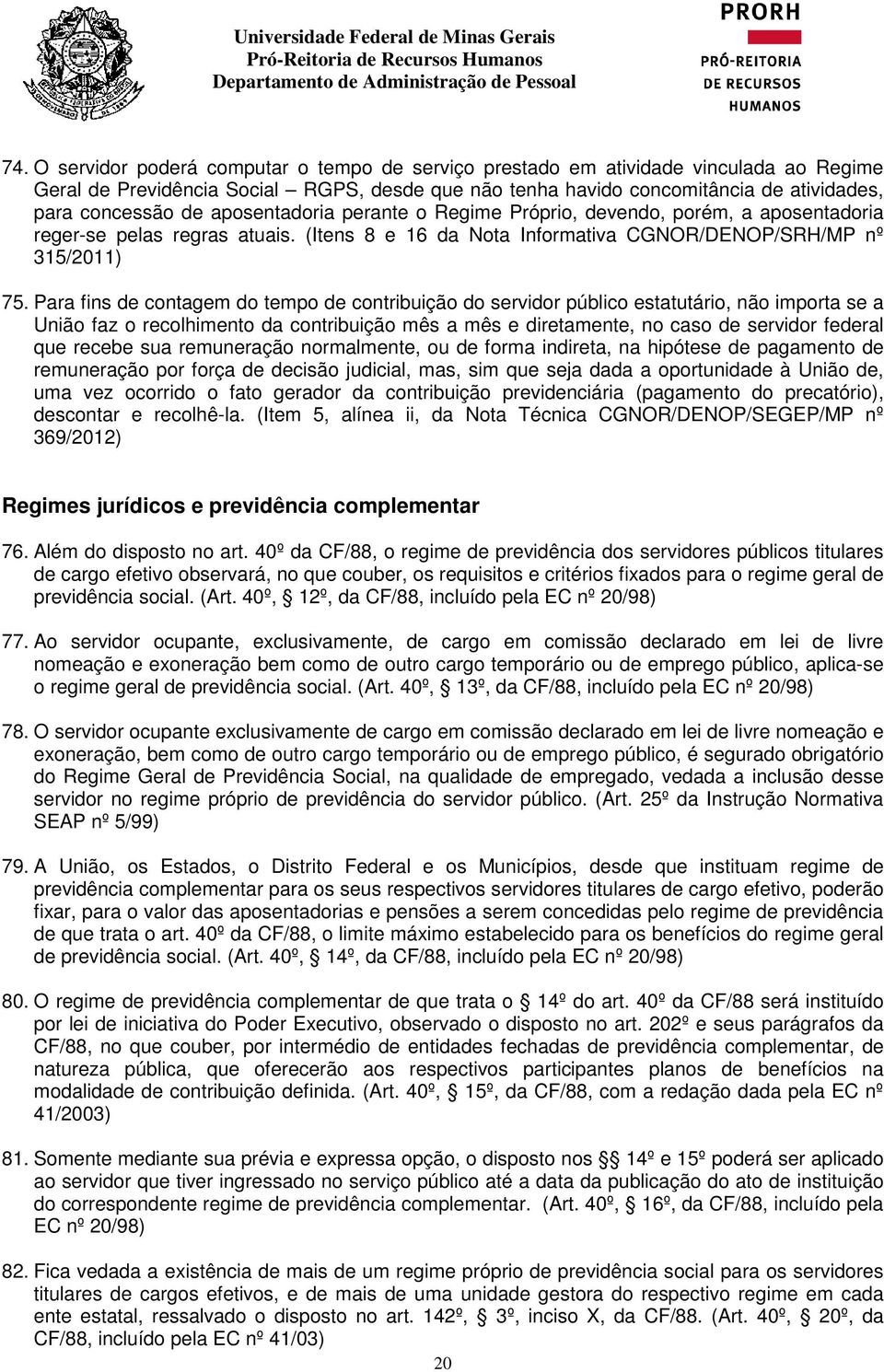 Para fins de contagem do tempo de contribuição do servidor público estatutário, não importa se a União faz o recolhimento da contribuição mês a mês e diretamente, no caso de servidor federal que