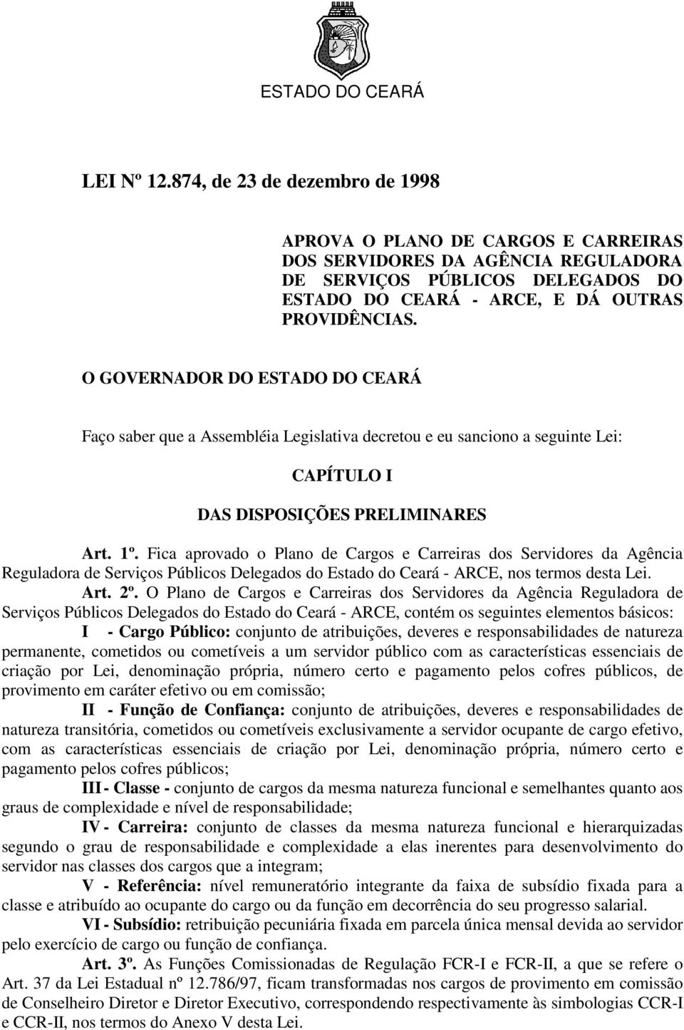Fica aprovado o Plano de Cargos e Carreiras dos Servidores da Agência Reguladora de Serviços Públicos Delegados do Estado do Ceará - ARCE, nos termos desta Lei. Art. 2º.
