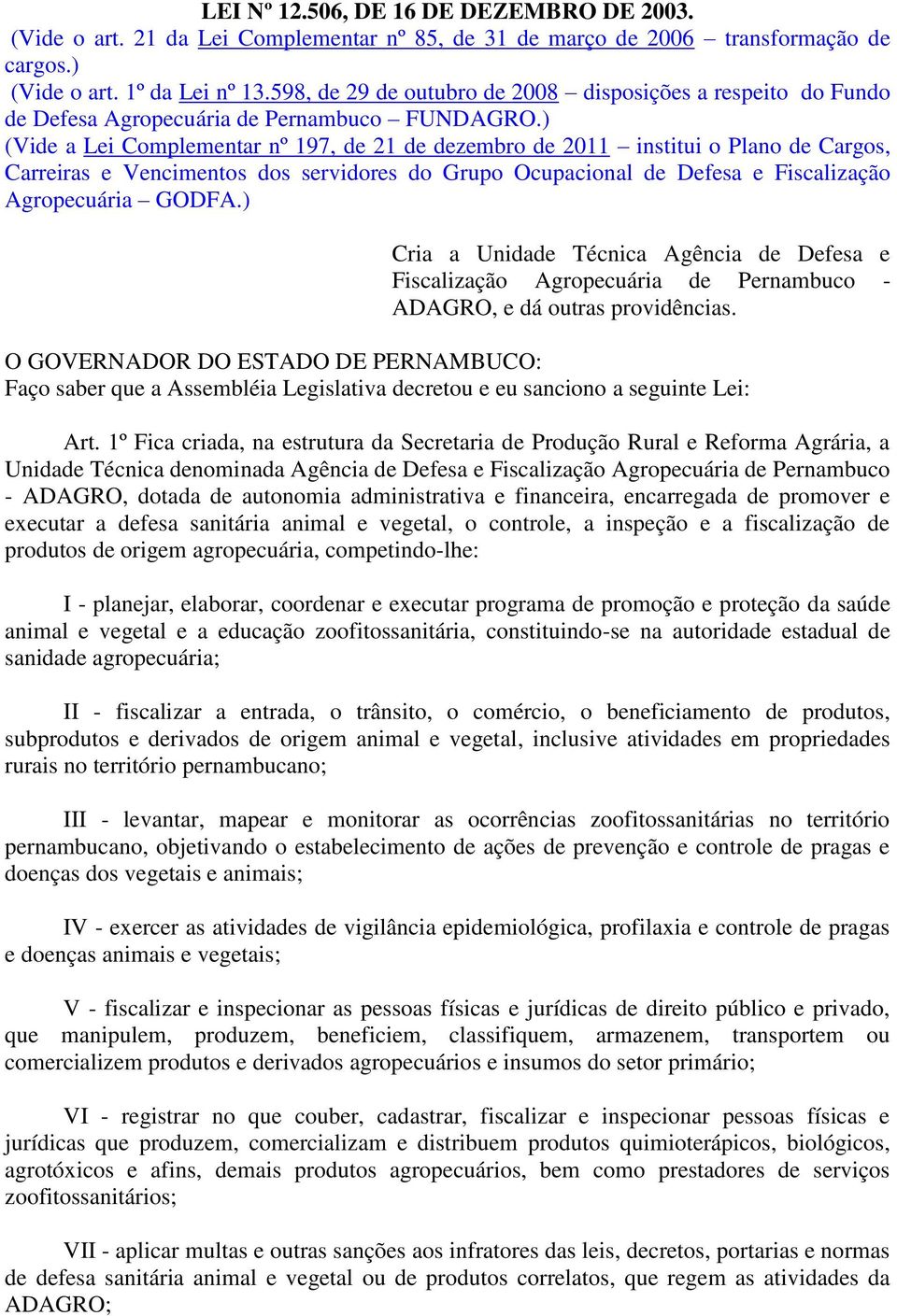 ) (Vide a Lei Complementar nº 197, de 21 de dezembro de 2011 institui o Plano de Cargos, Carreiras e Vencimentos dos servidores do Grupo Ocupacional de Defesa e Fiscalização Agropecuária GODFA.