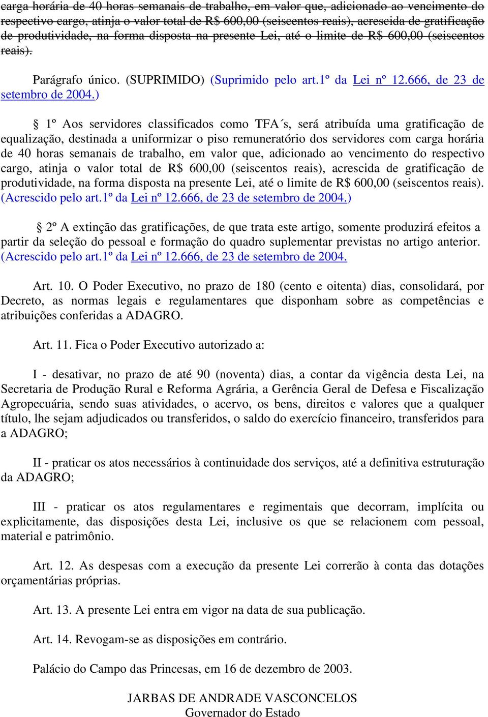 ) 1º Aos servidores classificados como TFA s, será atribuída uma gratificação de equalização, destinada a uniformizar o piso remuneratório dos servidores com  produtividade, na forma disposta na