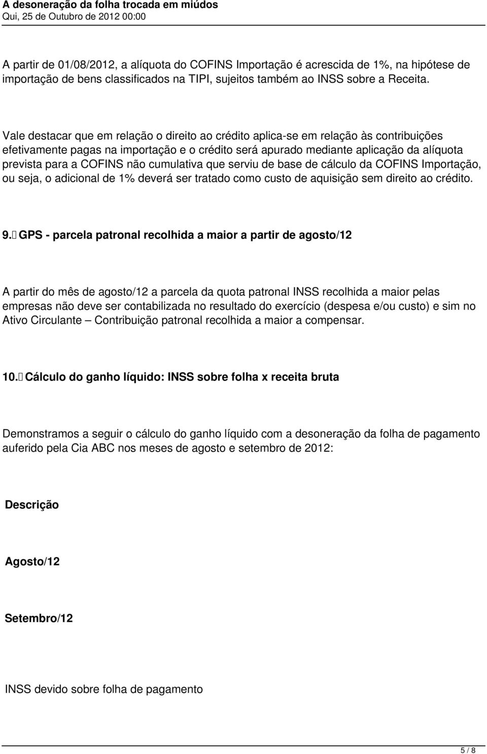 não cumulativa que serviu de base de cálculo da COFINS Importação, ou seja, o adicional de 1% deverá ser tratado como custo de aquisição sem direito ao crédito. 9.