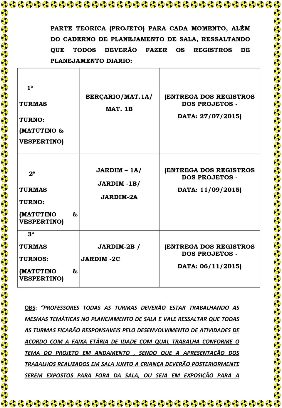 JARDIM -2C (ENTREGA DOS REGISTROS DOS PROJETOS - DATA: 06/11/2015) OBS: PROFESSORES TODAS AS DEVERÃO ESTAR TRABALHANDO AS MESMAS TEMÁTICAS NO PLANEJAMENTO DE SALA E VALE RESSALTAR QUE TODAS AS