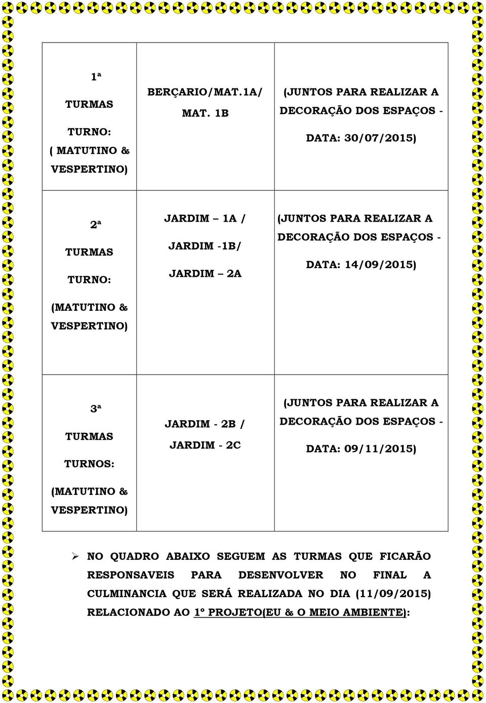 - DATA: 14/09/2015) 3ª TURNOS: JARDIM - 2B / JARDIM - 2C DECORAÇÃO DOS ESPAÇOS - DATA: 09/11/2015) NO