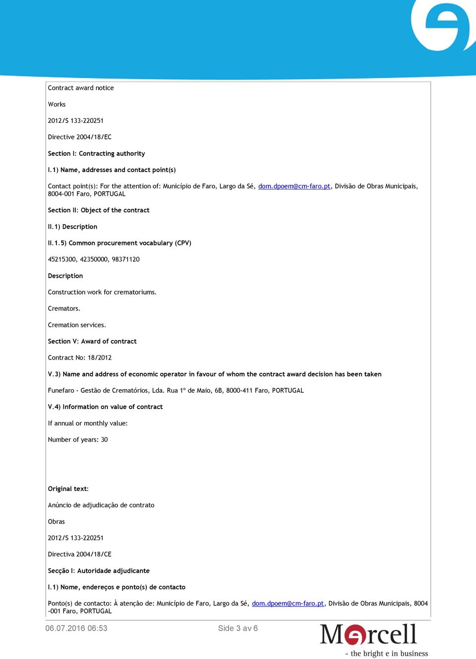 pt, Divisão de Obras Municipais, 8004-001 Faro, PORTUGAL Section II: Object of the contract II.1) Description II.1.5) Common procurement vocabulary (CPV) 45215300, 42350000, 98371120 Description Construction work for crematoriums.