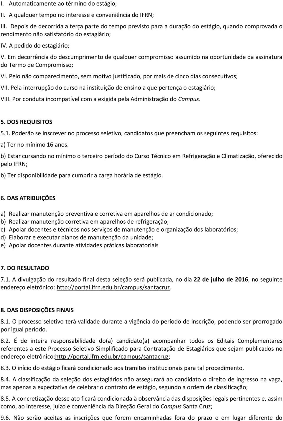 Em decorrência do descumprimento de qualquer compromisso assumido na oportunidade da assinatura do Termo de Compromisso; VI.