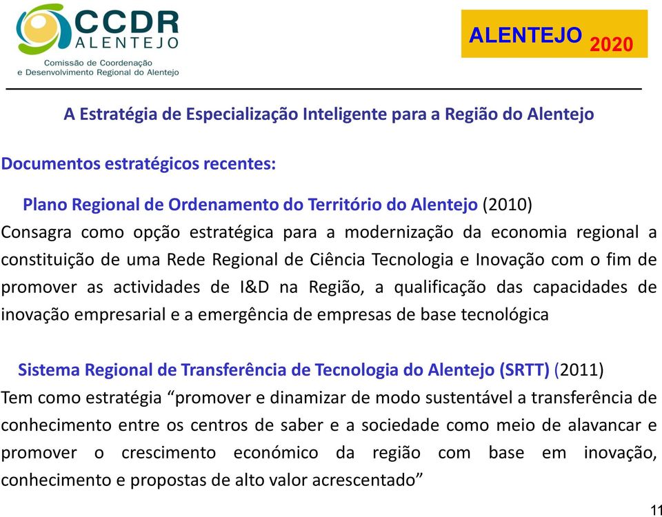 empresas de base tecnológica Sistema Regional de Transferência de Tecnologia do Alentejo (SRTT) (2011) Tem como estratégia promover e dinamizar de modo sustentável a transferência de