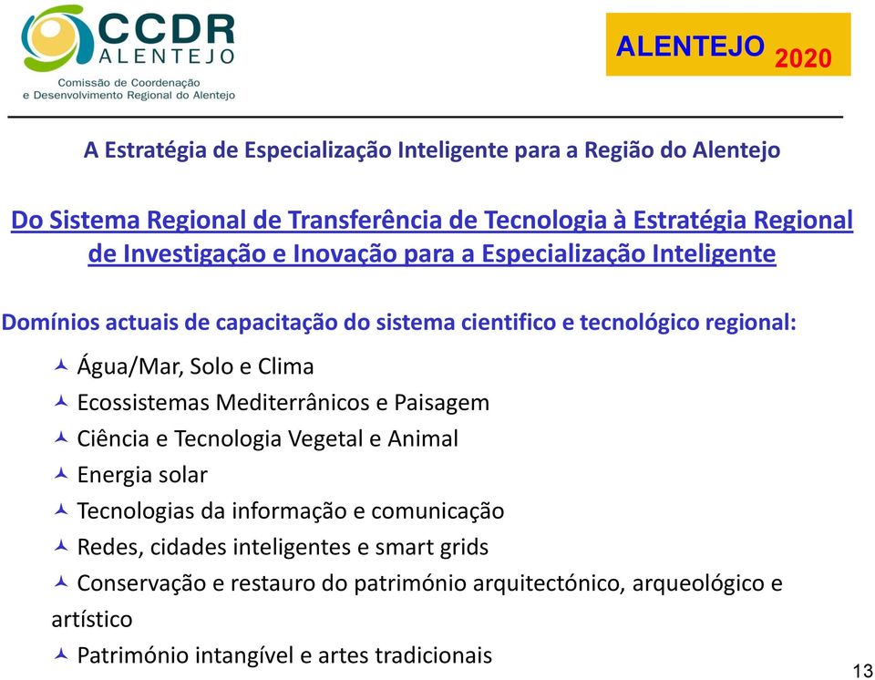 Mediterrânicos e Paisagem Ciência e Tecnologia Vegetal e Animal Energia solar Tecnologias da informação e comunicação Redes, cidades