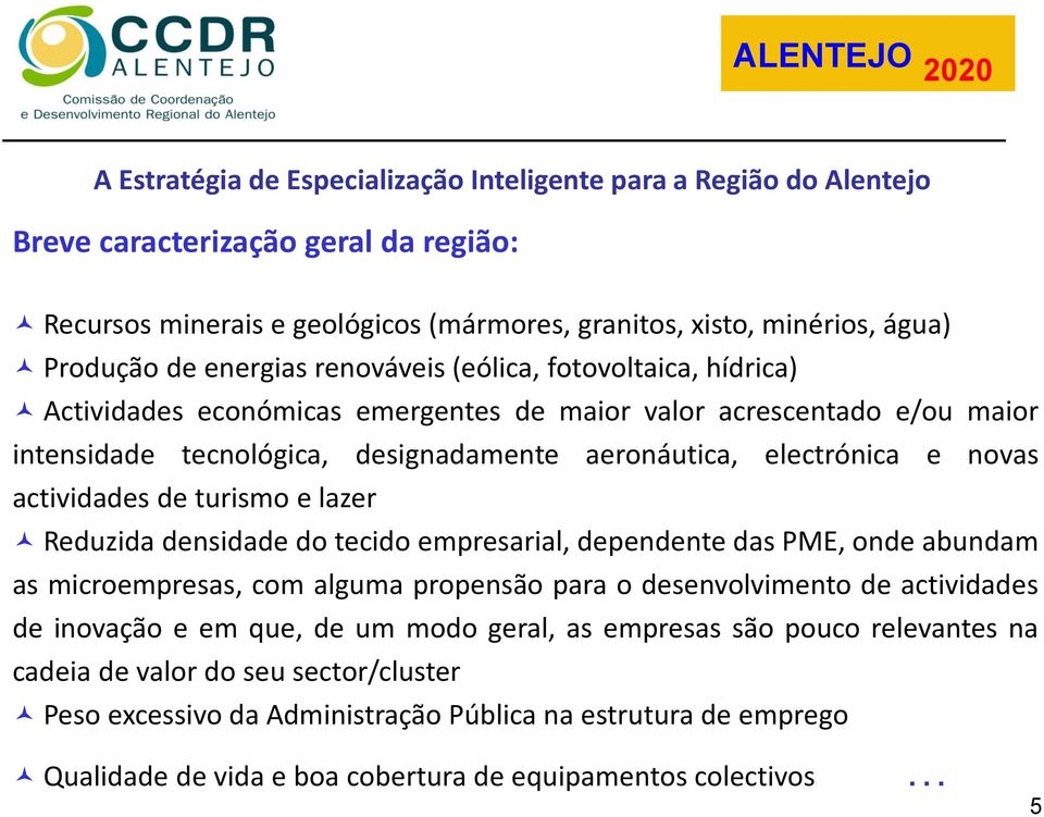 densidade do tecido empresarial, dependente das PME, onde abundam as microempresas, com alguma propensão para o desenvolvimento de actividades de inovação e em que, de um modo geral, as