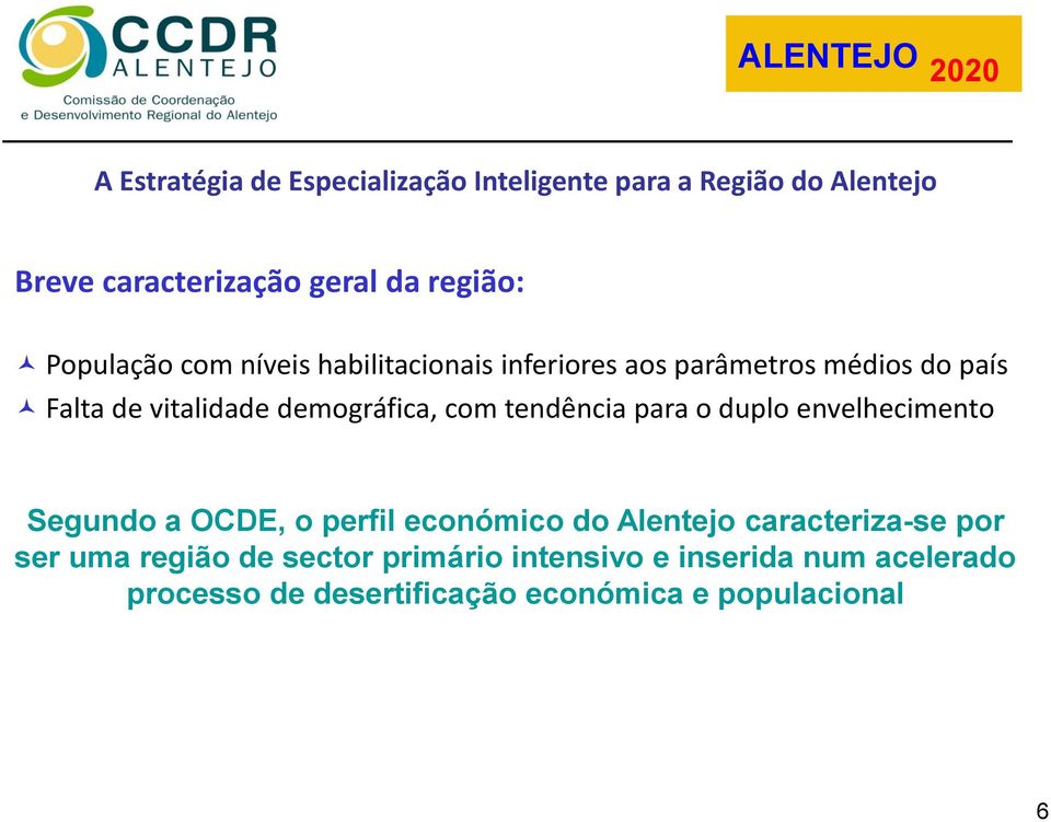 envelhecimento Segundo a OCDE, o perfil económico do Alentejo caracteriza-se por ser uma