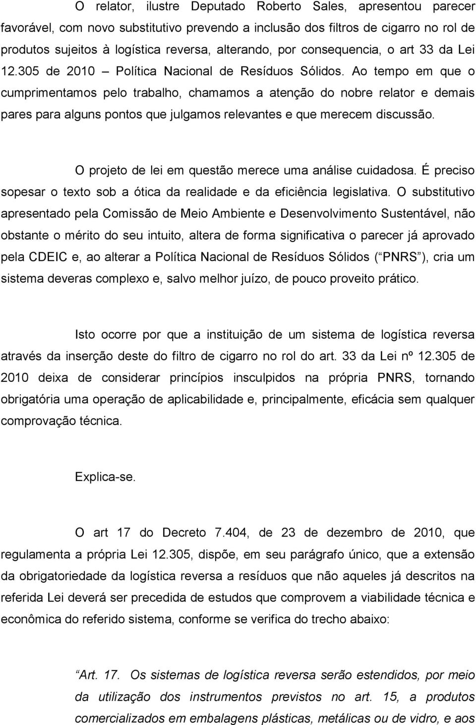 Ao tempo em que o cumprimentamos pelo trabalho, chamamos a atenção do nobre relator e demais pares para alguns pontos que julgamos relevantes e que merecem discussão.