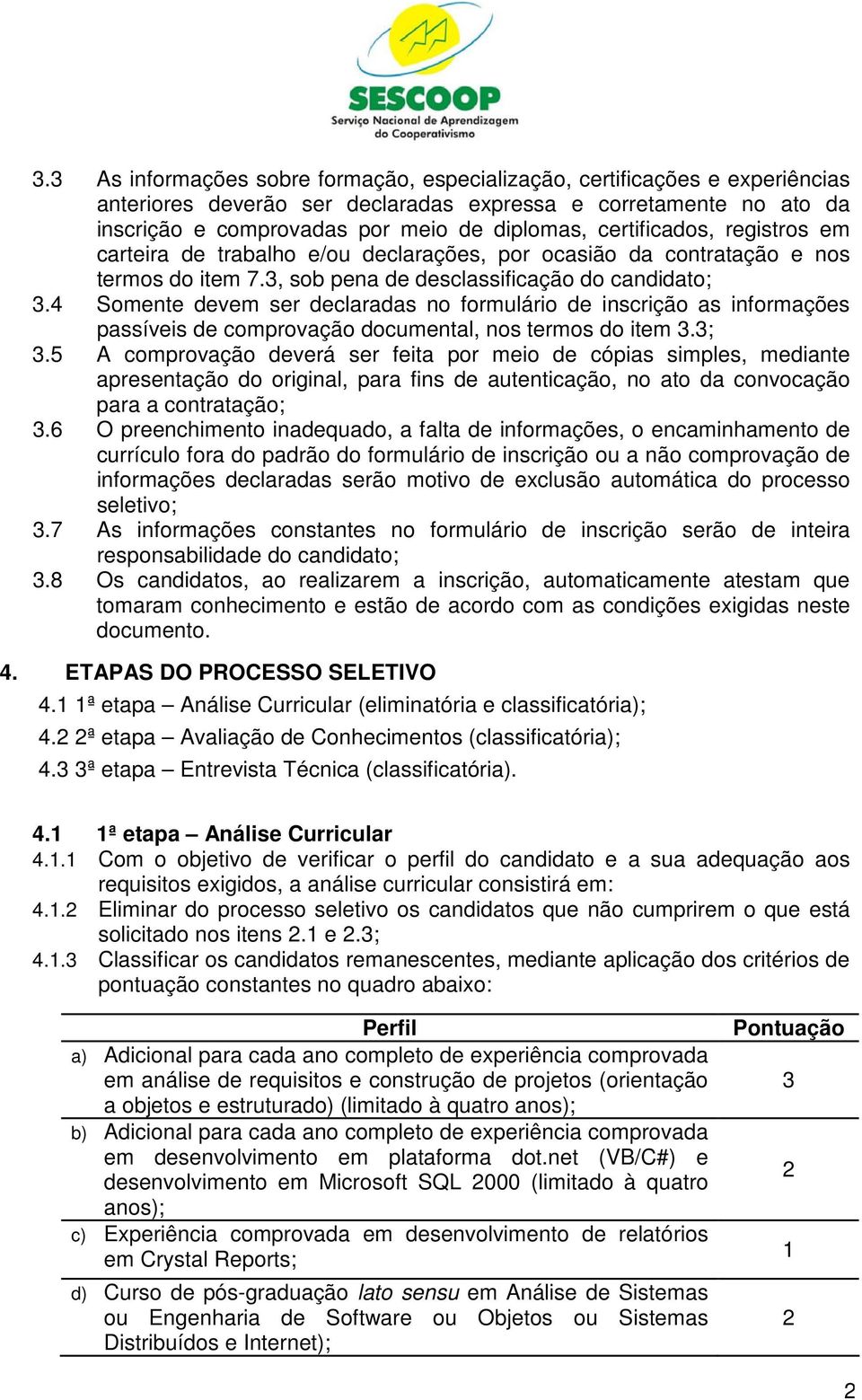 4 Somente devem ser declaradas no formulário de inscrição as informações passíveis de comprovação documental, nos termos do item.;.