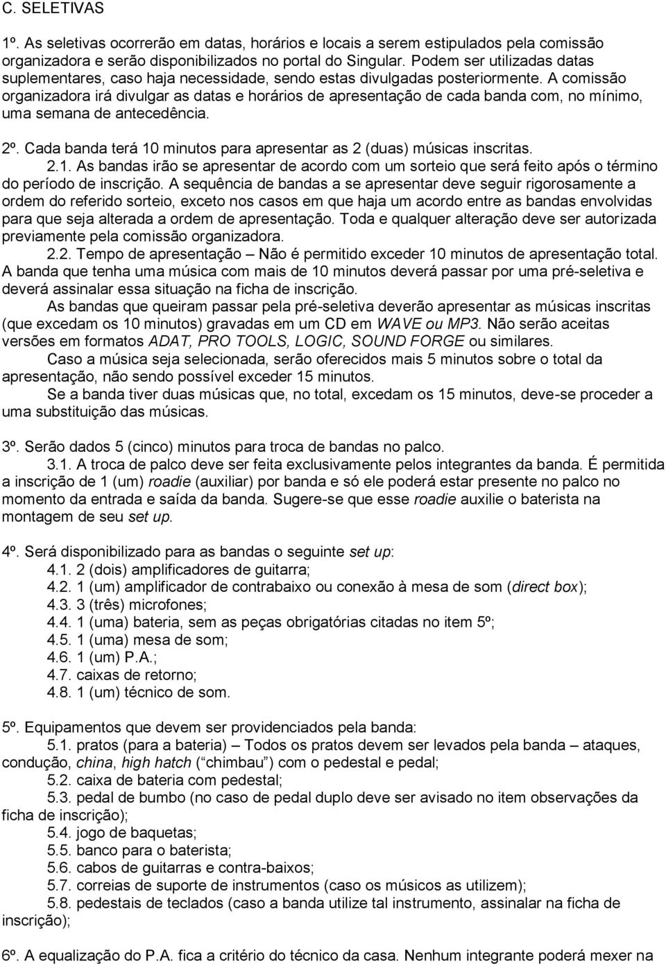 A comissão organizadora irá divulgar as datas e horários de apresentação de cada banda com, no mínimo, uma semana de antecedência. 2º.