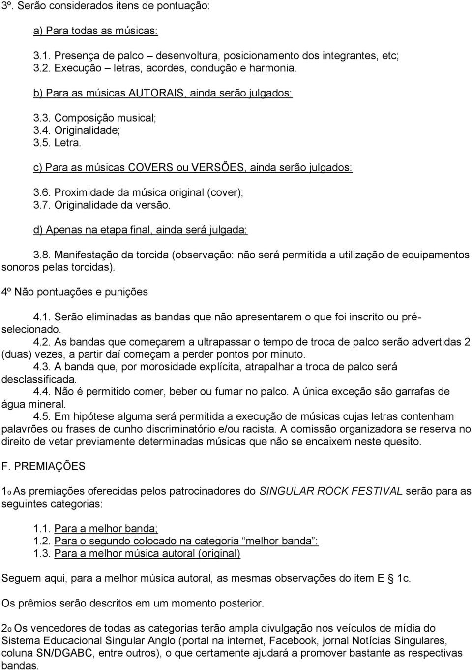 Proximidade da música original (cover); 3.7. Originalidade da versão. d) Apenas na etapa final, ainda será julgada: 3.8.