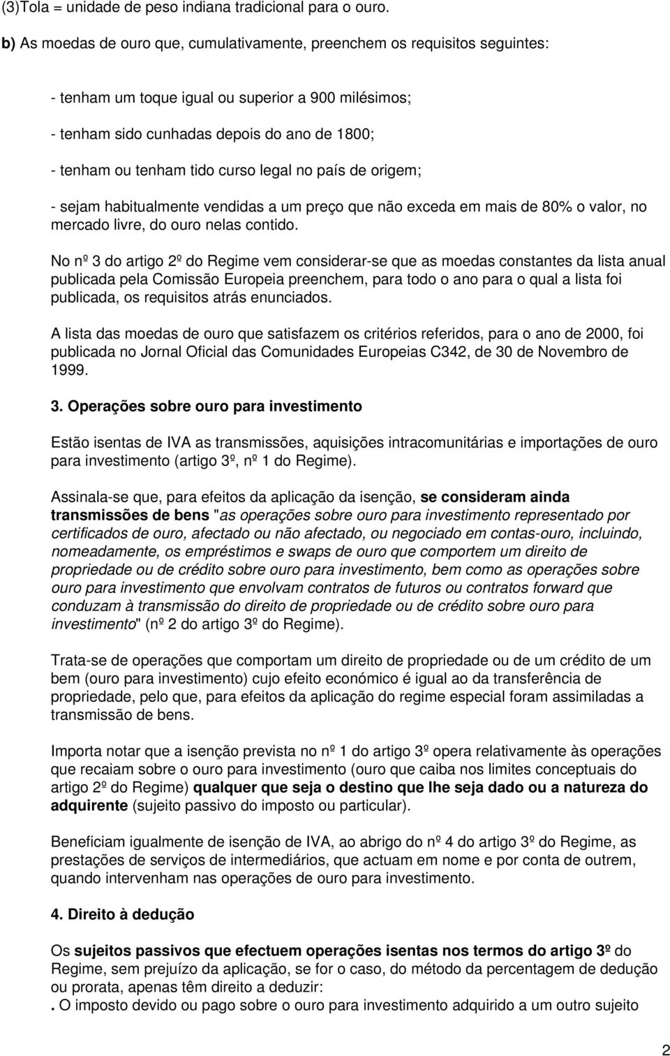 tido curso legal no país de origem; - sejam habitualmente vendidas a um preço que não exceda em mais de 80% o valor, no mercado livre, do ouro nelas contido.