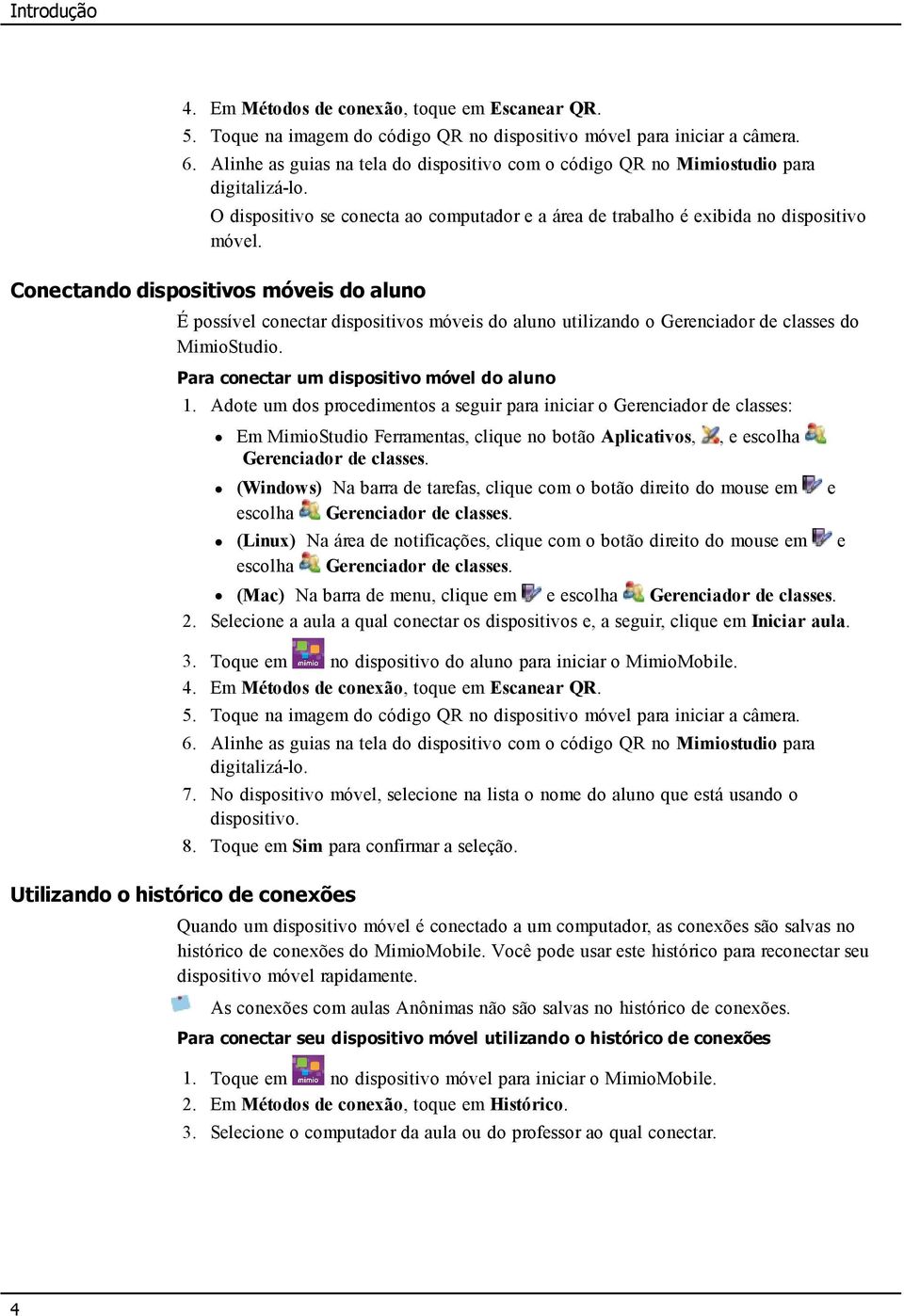 Conectando dispositivos móveis do aluno É possível conectar dispositivos móveis do aluno utilizando o Gerenciador de classes do MimioStudio. Para conectar um dispositivo móvel do aluno 1.