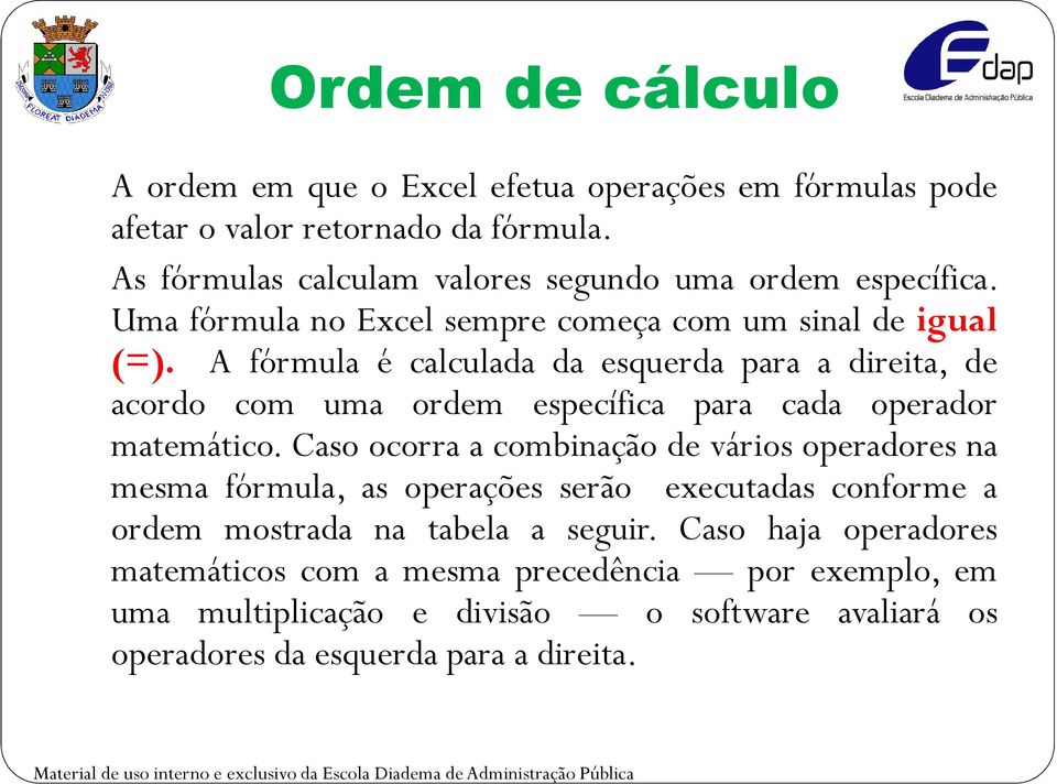 A fórmula é calculada da esquerda para a direita, de acordo com uma ordem específica para cada operador matemático.