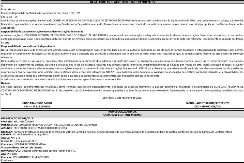 variações patrimoniais e dos fluxos de caixa para o exercício findo naquela data, assim como o resumo das principais práticas contábeis e demais notas explicativas.