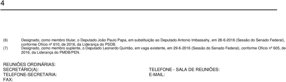 (7) Designado, como membro suplente, o Deputado Leonardo Quintão, em vaga existente, em 29-6-2016 (Sessão do Senado