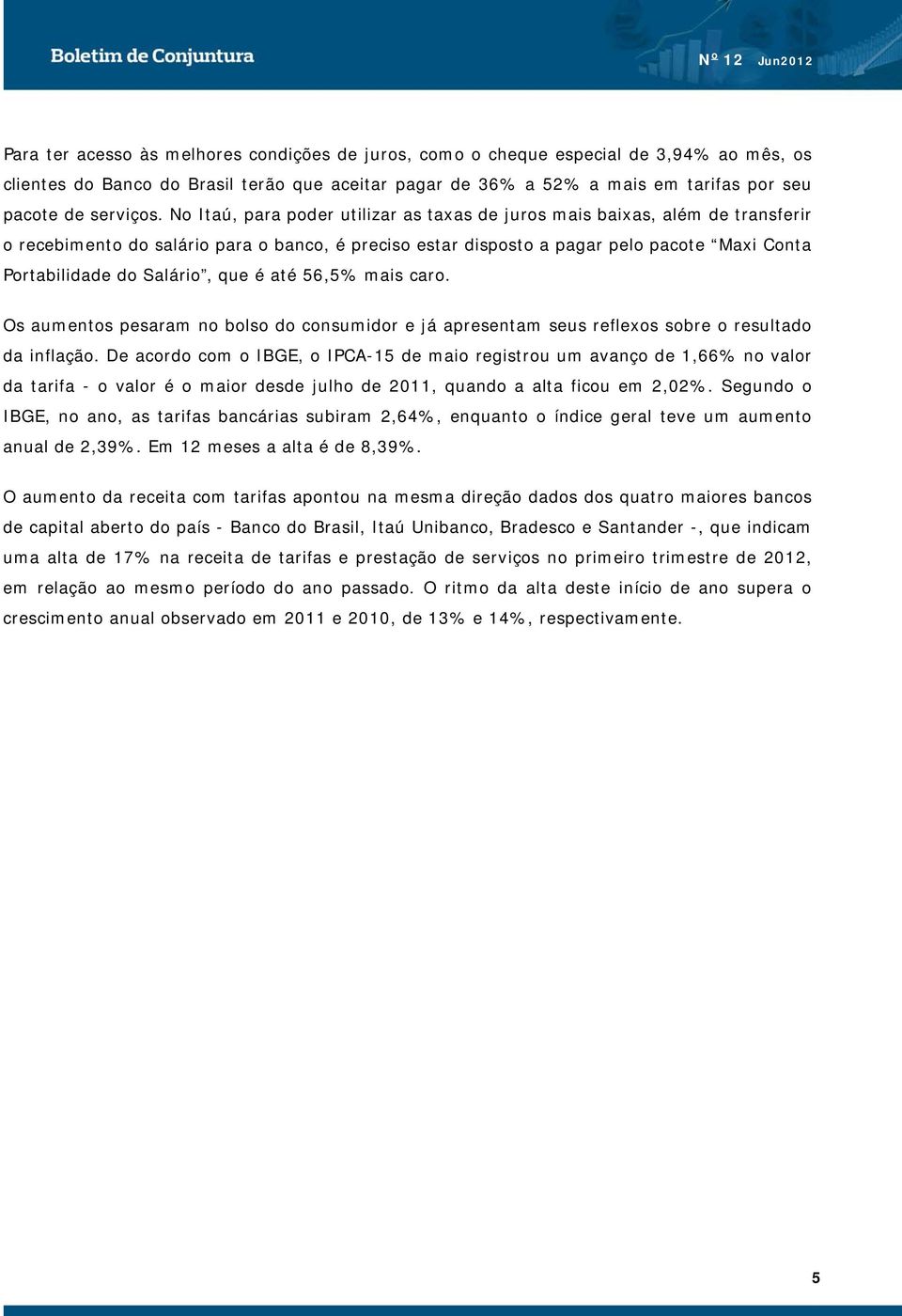 No Itaú, para poder utilizar as taxas de juros mais baixas, além de transferir o recebimento do salário para o banco, é preciso estar disposto a pagar pelo pacote Maxi Conta Portabilidade do Salário,