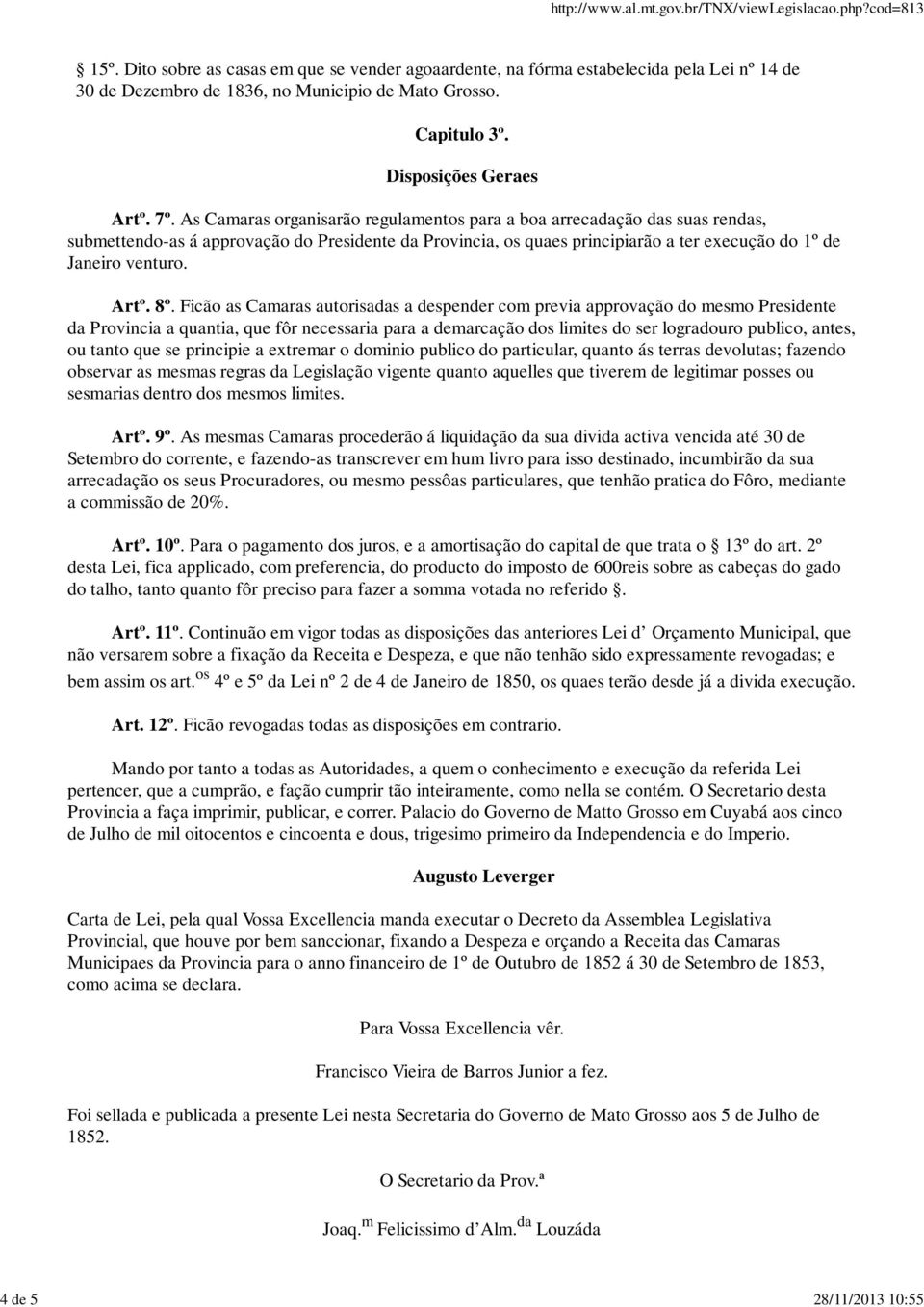 8º. Ficão as Camaras autorisadas a despender com previa approvação do mesmo Presidente da Provincia a quantia, que fôr necessaria para a demarcação dos limites do ser logradouro publico, antes, ou