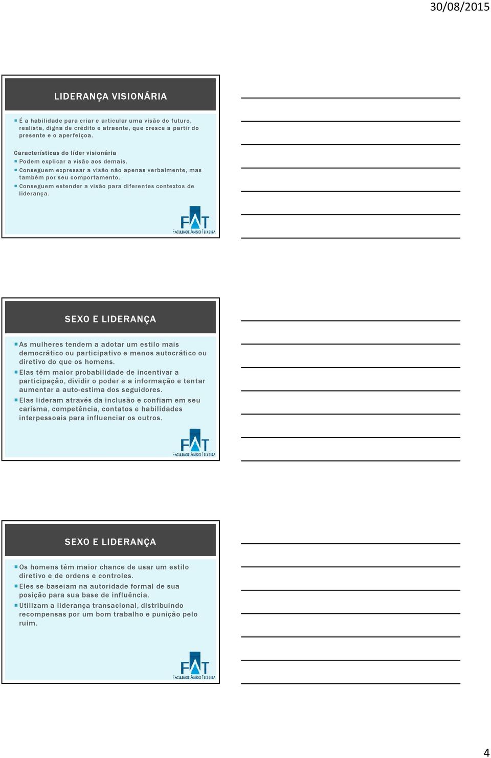 Conseguem estender a visão para diferentes contextos de liderança.