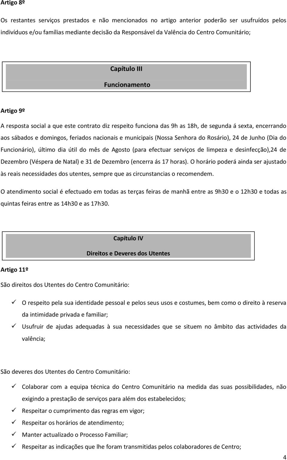 (Nossa Senhora do Rosário), 24 de Junho (Dia do Funcionário), último dia útil do mês de Agosto (para efectuar serviços de limpeza e desinfecção),24 de Dezembro (Véspera de Natal) e 31 de Dezembro