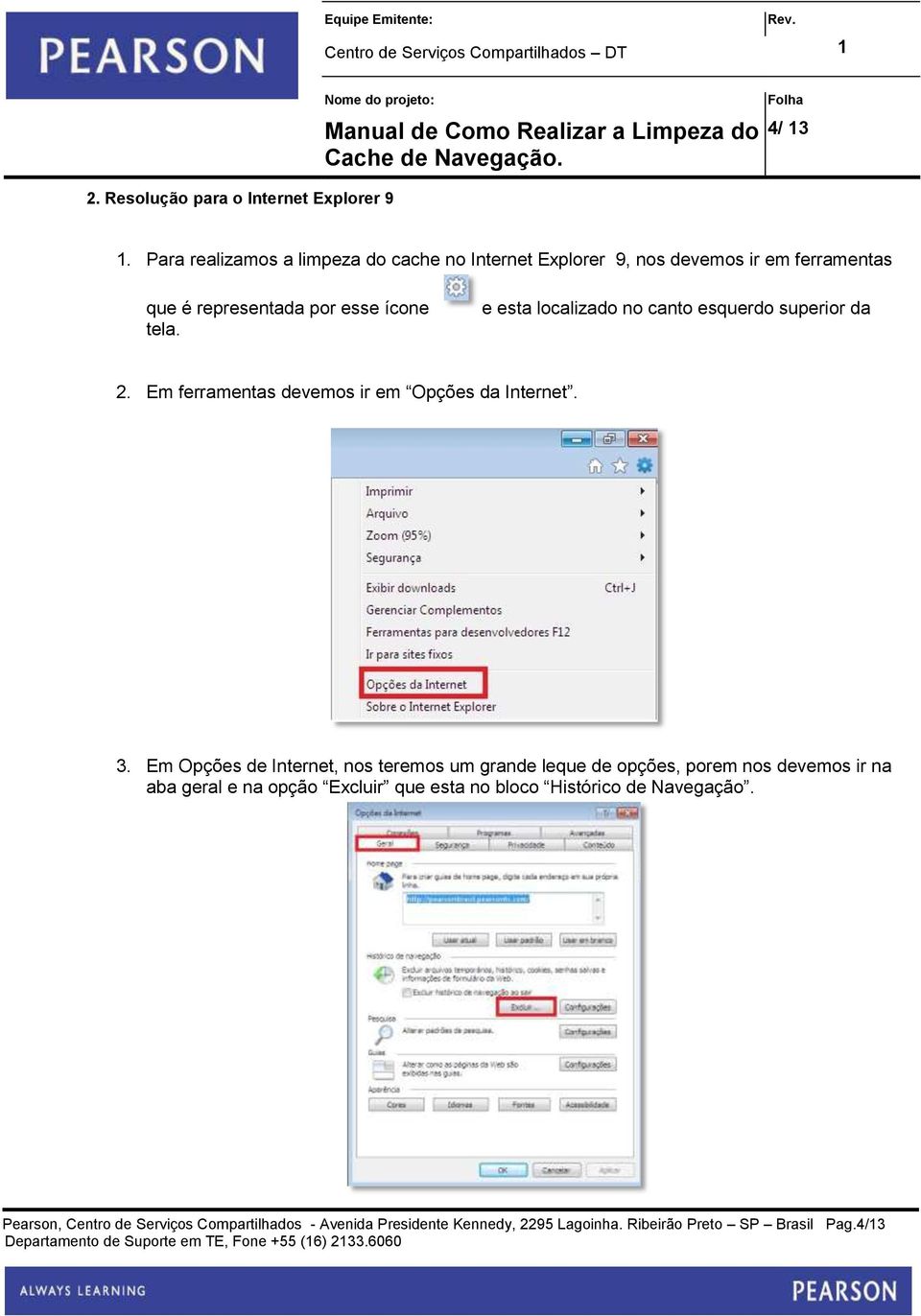 e esta localizado no canto esquerdo superior da 2. Em ferramentas devemos ir em Opções da Internet. 3.