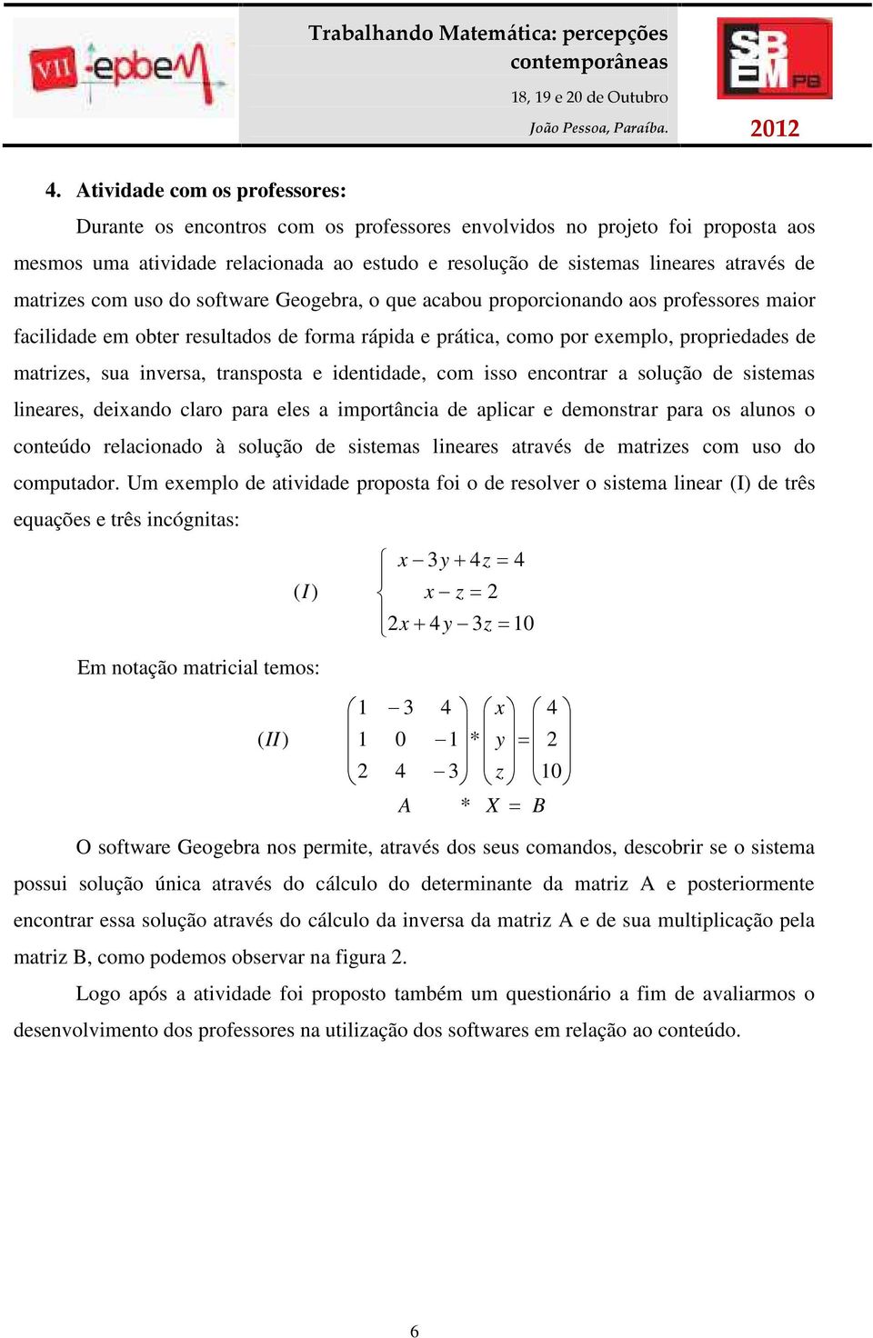 inversa, transposta e identidade, com isso encontrar a solução de sistemas lineares, deixando claro para eles a importância de aplicar e demonstrar para os alunos o conteúdo relacionado à solução de