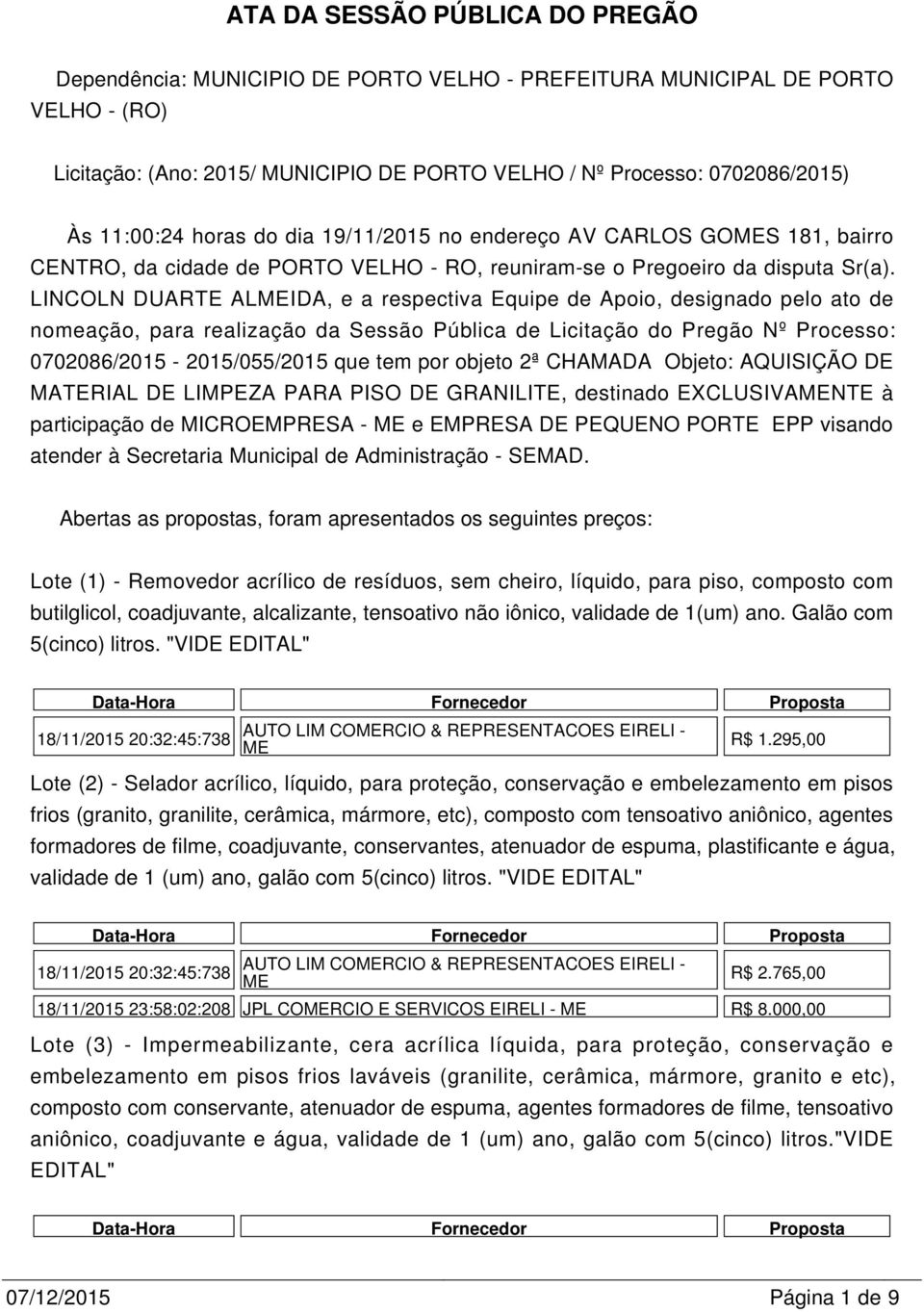 LINCOLN DUARTE ALIDA, e a respectiva Equipe de Apoio, designado pelo ato de nomeação, para realização da Sessão Pública de Licitação do Pregão Nº Processo: 0702086/2015-2015/055/2015 que tem por