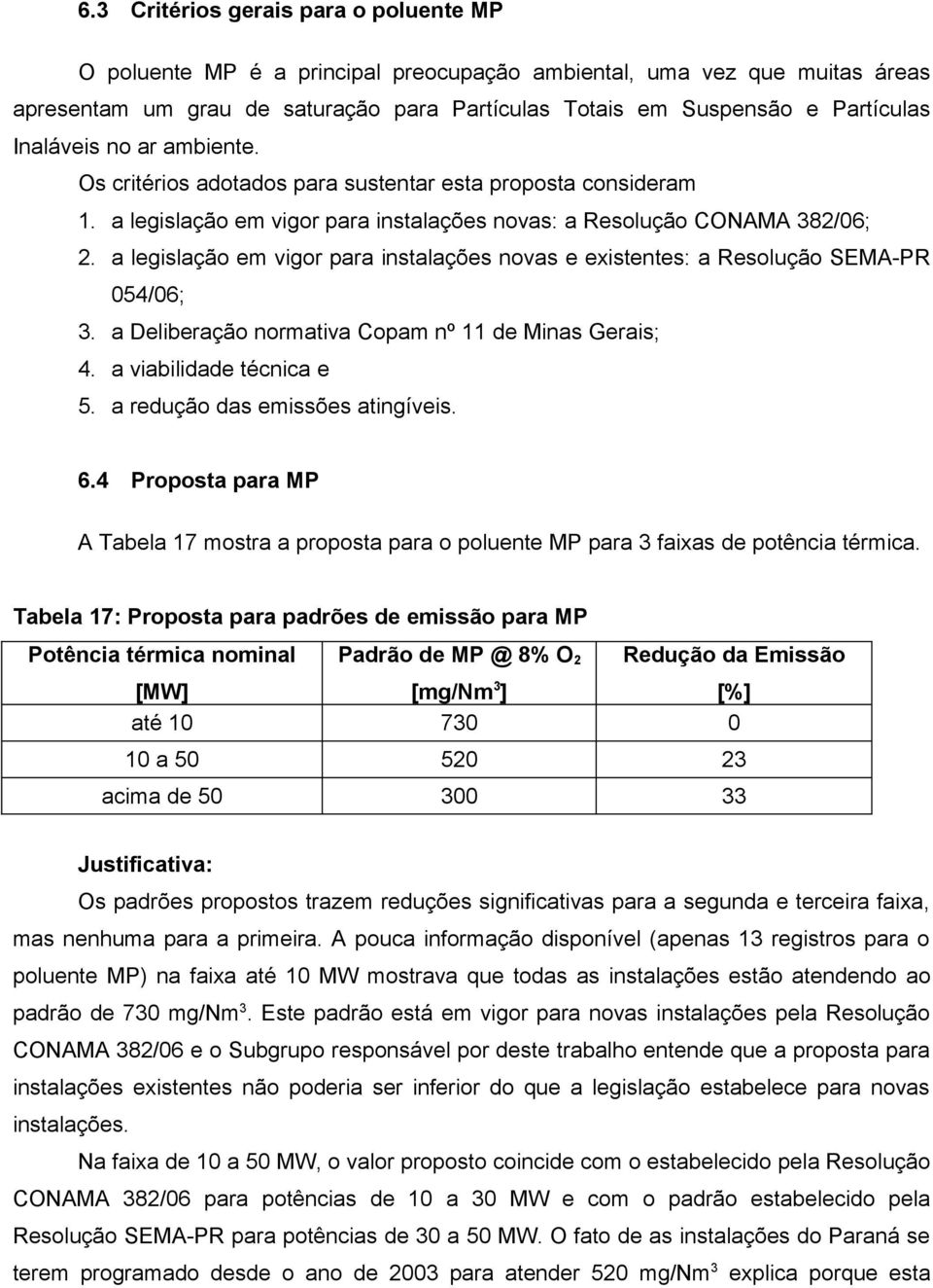 a legislação em vigor para instalações novas e existentes: a Resolução SEMA-PR 054/06; 3. a Deliberação normativa Copam nº 11 de Minas Gerais; 4. a viabilidade técnica e 5.