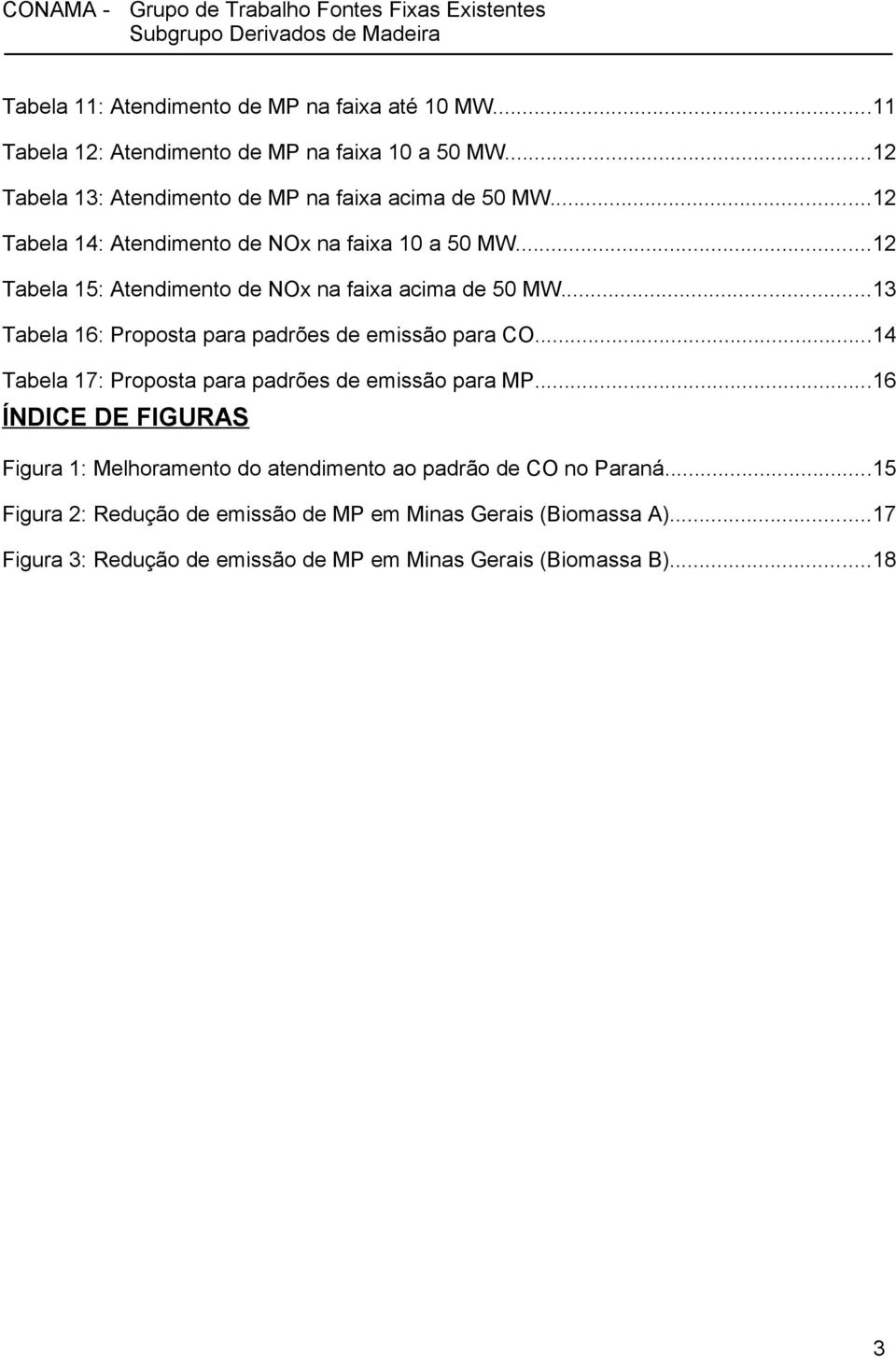 ..12 Tabela 15: Atendimento de NOx na faixa acima de 50 MW...13 Tabela 16: Proposta para padrões de emissão para CO...14 Tabela 17: Proposta para padrões de emissão para MP.