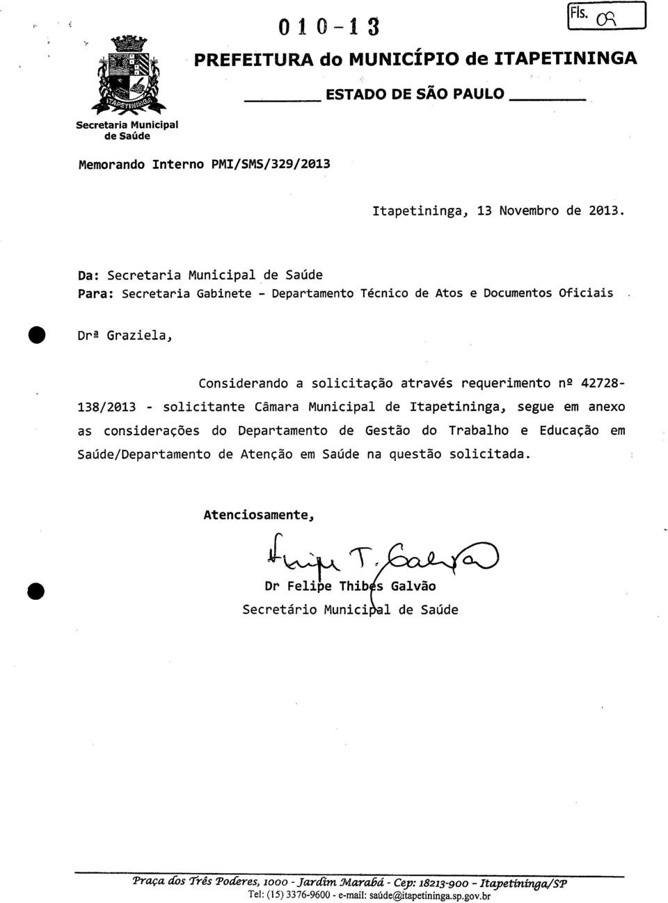 Dra Graziela, 138/ 2013 Considerando a solicitação através requerimento na 42728 Câmara Municipal de Itapetininga, segue em anexo as considerações do Departamento de Gestão do Trabalho e