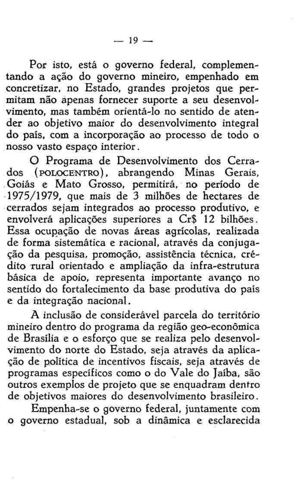 O Programa de Desenvolvimento dos Cerrados (POLOCENTRO), abrangendo Minas Gerais, Goiás e Mato Grosso, permitirá, no período de 1975/1979, que mais de 3 milhões de hectares de cerrados sejam