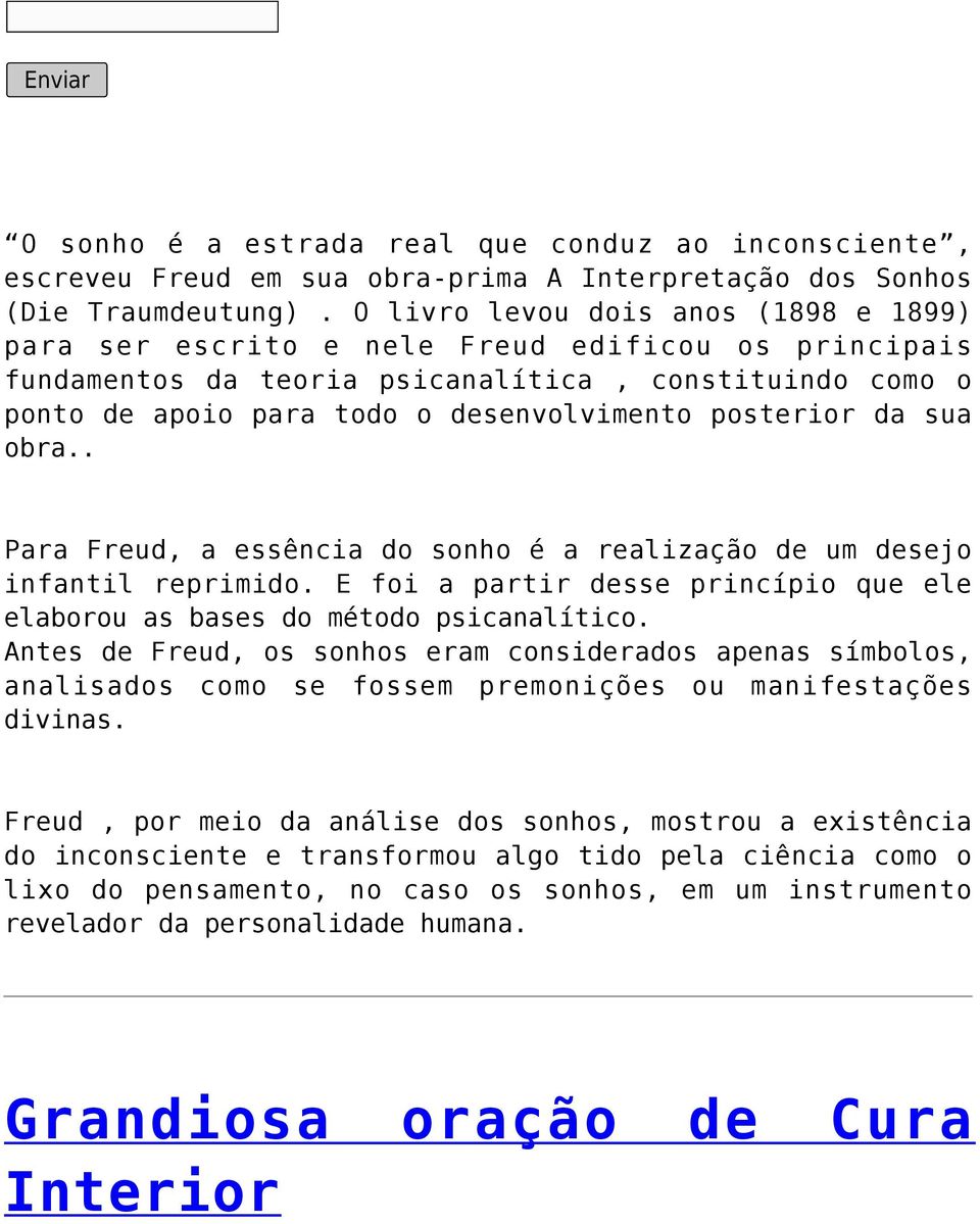 posterior da sua obra.. Para Freud, a essência do sonho é a realização de um desejo infantil reprimido. E foi a partir desse princípio que ele elaborou as bases do método psicanalítico.