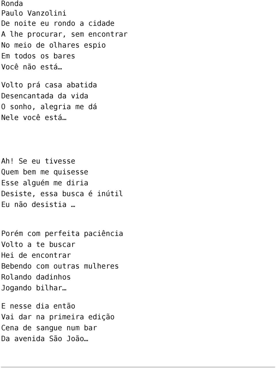 Se eu tivesse Quem bem me quisesse Esse alguém me diria Desiste, essa busca é inútil Eu não desistia Porém com perfeita paciência