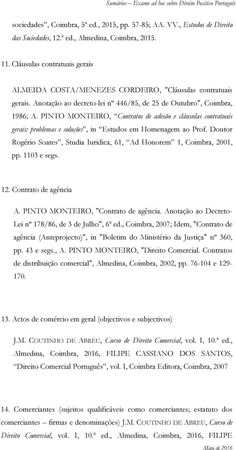 PINTO MONTEIRO, Contratos de adesão e cláusulas contratuais gerais: problemas e soluções, in Estudos em Homenagem ao Prof. Doutor Rogério Soares, Studia Iuridica, 61, Ad Honorem 1, Coimbra, 2001, pp.