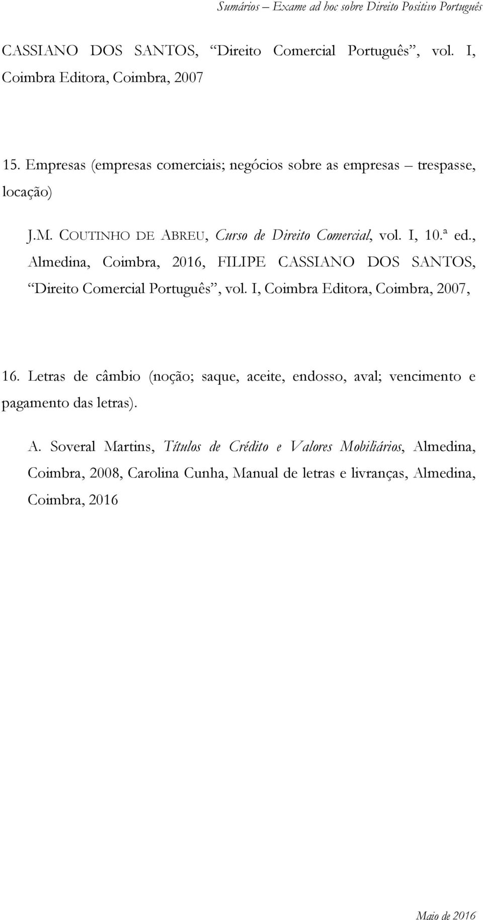 , Almedina, Coimbra, 2016, FILIPE CASSIANO DOS SANTOS, Direito Comercial Português, vol. I, Coimbra Editora, Coimbra, 2007, 16.