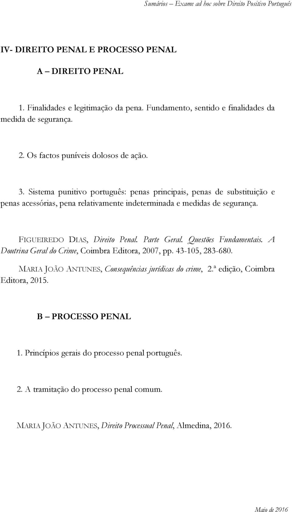 FIGUEIREDO DIAS, Direito Penal. Parte Geral. Questões Fundamentais. A Doutrina Geral do Crime, Coimbra Editora, 2007, pp. 43-105, 283-680.