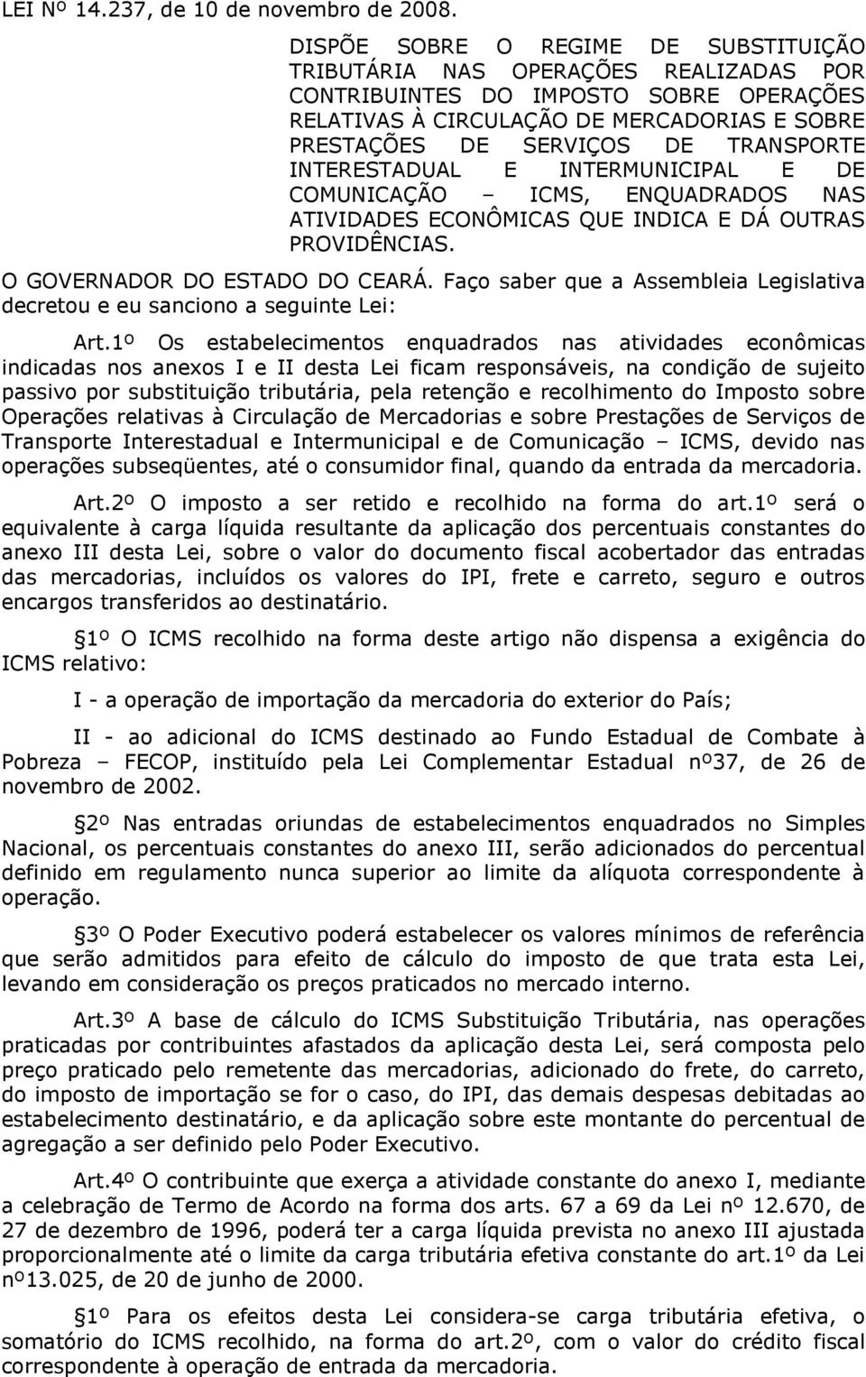 TRANSPORTE INTERESTADUAL E INTERMUNICIPAL E DE COMUNICAÇÃO ICMS, ENQUADRADOS NAS ATIVIDADES ECONÔMICAS QUE INDICA E DÁ OUTRAS PROVIDÊNCIAS. O GOVERNADOR DO ESTADO DO CEARÁ.