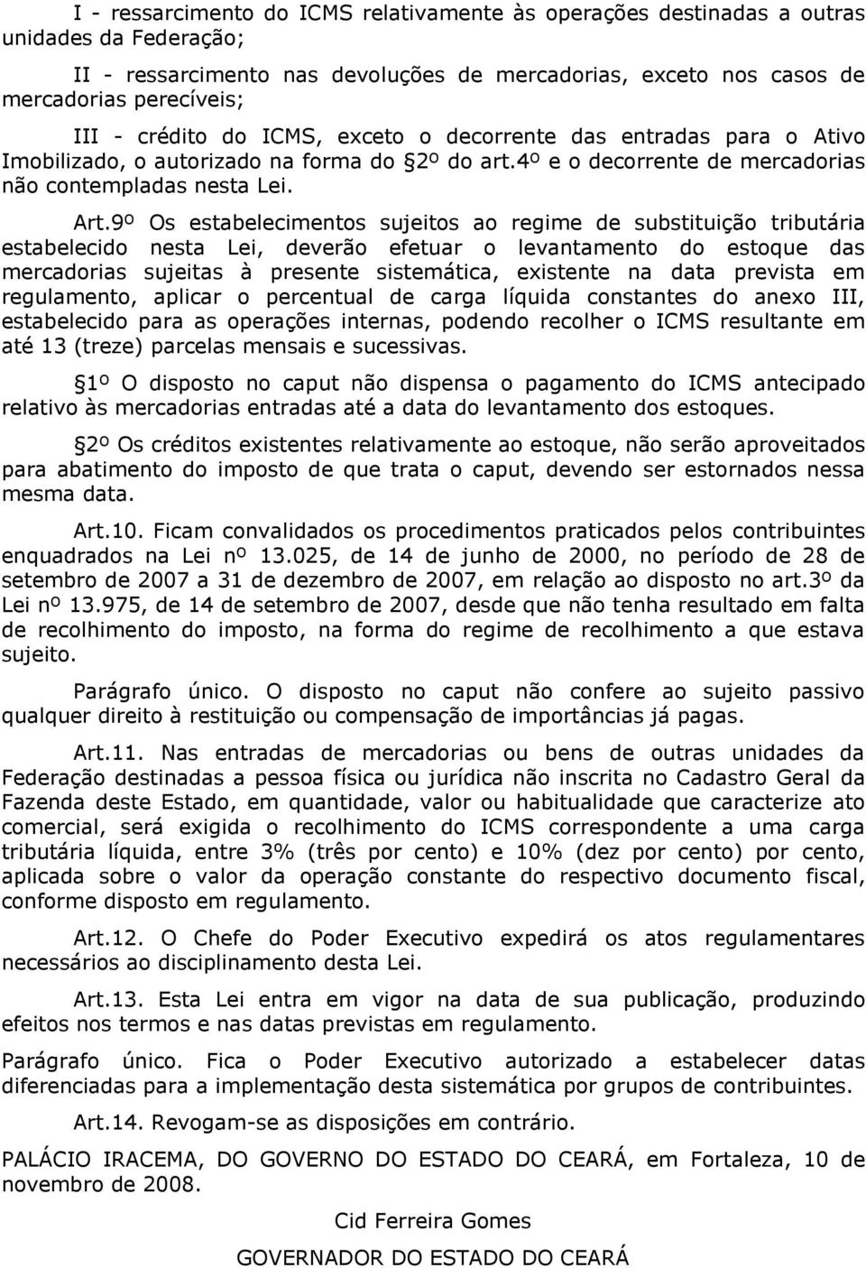 9º Os estabelecimentos sujeitos ao regime de substituição tributária estabelecido nesta Lei, deverão efetuar o levantamento do estoque das mercadorias sujeitas à presente sistemática, existente na