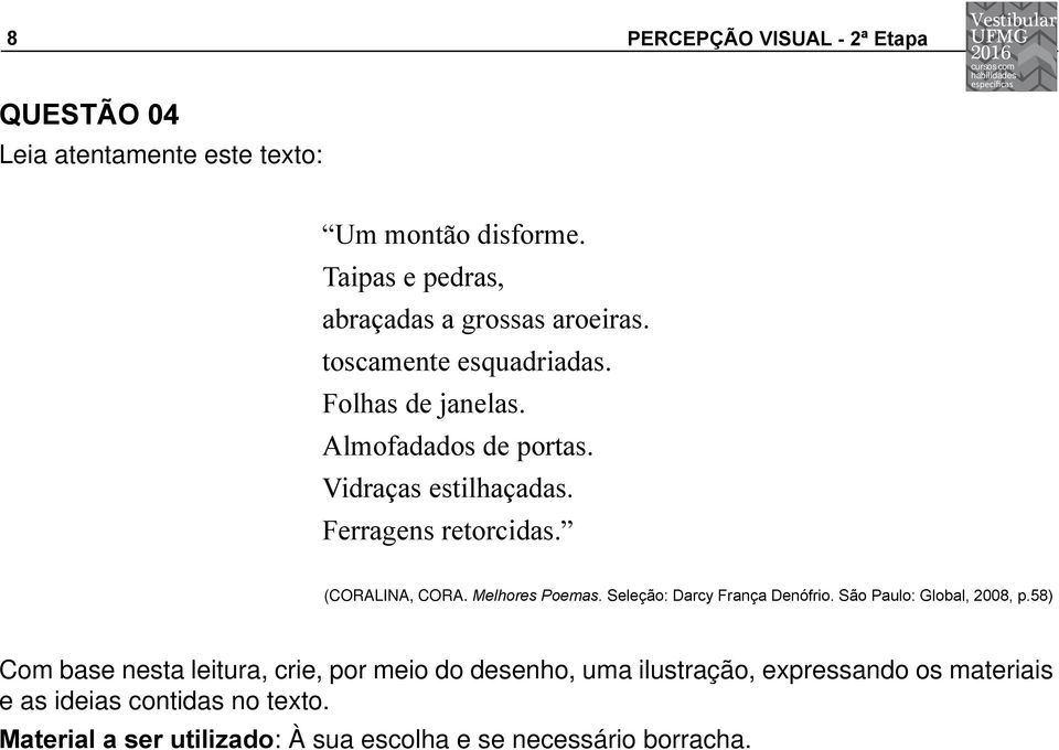 Ferragens retorcidas. (CORALINA, CORA. Melhores Poemas. Seleção: Darcy França Denófrio. São Paulo: Global, 2008, p.