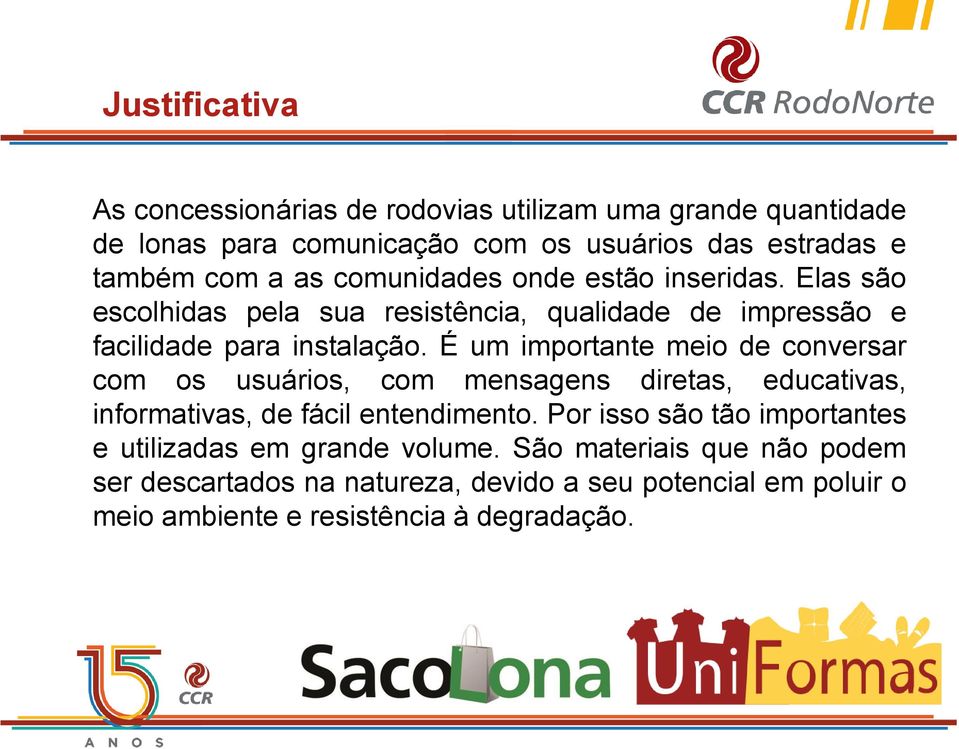 É um importante meio de conversar com os usuários, com mensagens diretas, educativas, informativas, de fácil entendimento.