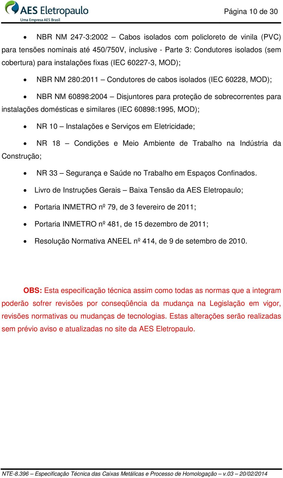 60898:1995, MOD); NR 10 Instalações e Serviços em Eletricidade; NR 18 Condições e Meio Ambiente de Trabalho na Indústria da Construção; NR 33 Segurança e Saúde no Trabalho em Espaços Confinados.