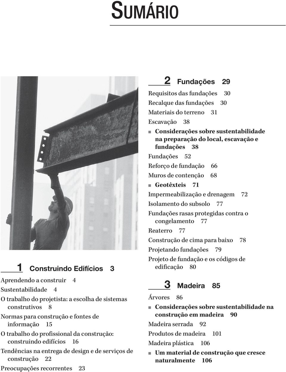 Recalque das fundações 30 Materiais do terreno 31 Escavação 38 na preparação do local, escavação e fundações 38 Fundações 52 Reforço de fundação 66 Muros de contenção 68 Geotêxteis 71