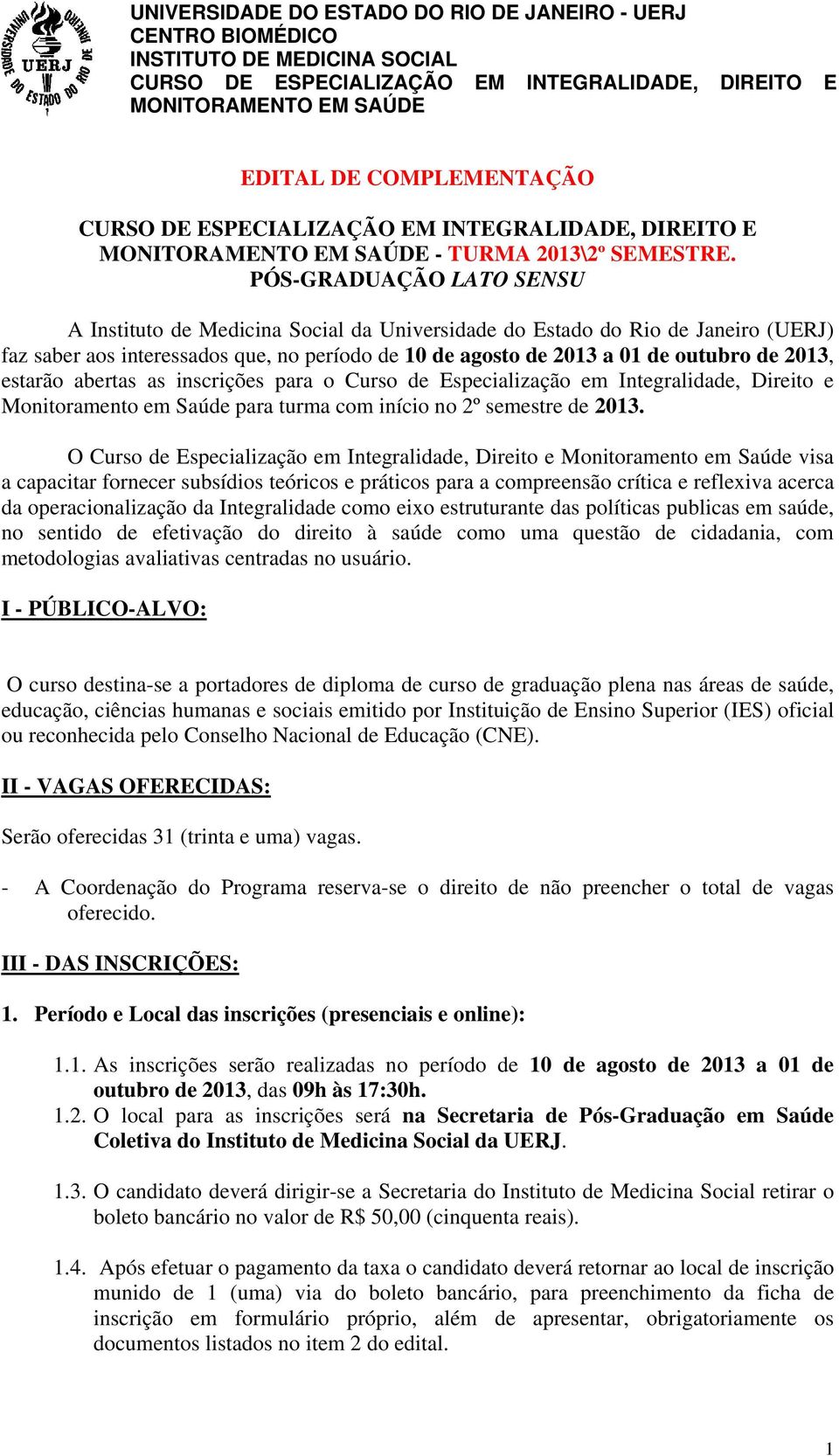 PÓS-GRADUAÇÃO LATO SENSU A Instituto de Medicina Social da Universidade do Estado do Rio de Janeiro (UERJ) faz saber aos interessados que, no período de 10 de agosto de 2013 a 01 de outubro de 2013,