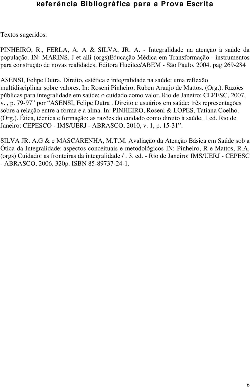 Direito, estética e integralidade na saúde: uma reflexão multidisciplinar sobre valores. In: Roseni Pinheiro; Ruben Araujo de Mattos. (Org.).