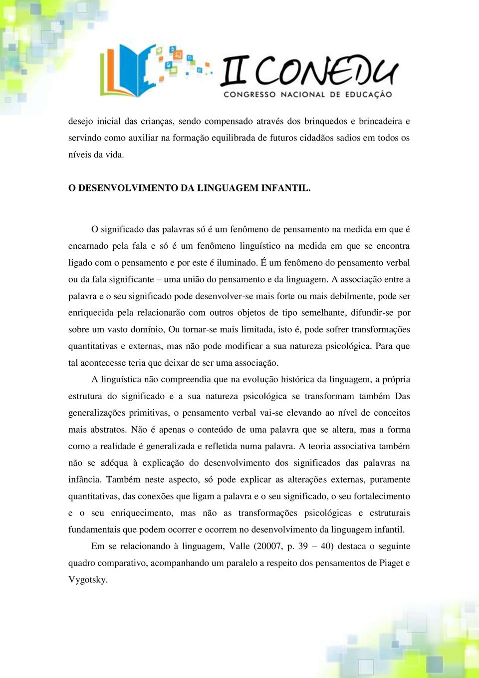 O significado das palavras só é um fenômeno de pensamento na medida em que é encarnado pela fala e só é um fenômeno linguístico na medida em que se encontra ligado com o pensamento e por este é