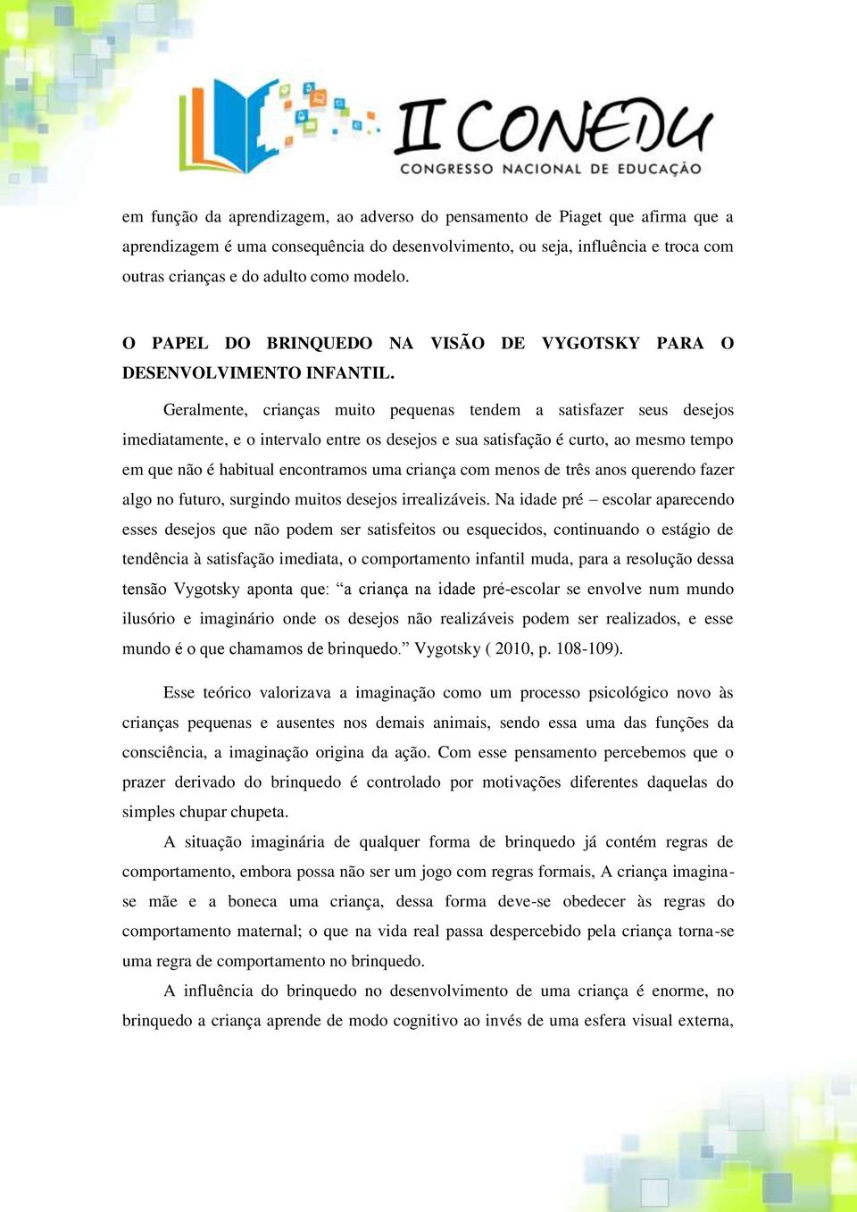 Geralmente, crianças muito pequenas tendem a satisfazer seus desejos imediatamente, e o intervalo entre os desejos e sua satisfação é curto, ao mesmo tempo em que não é habitual encontramos uma