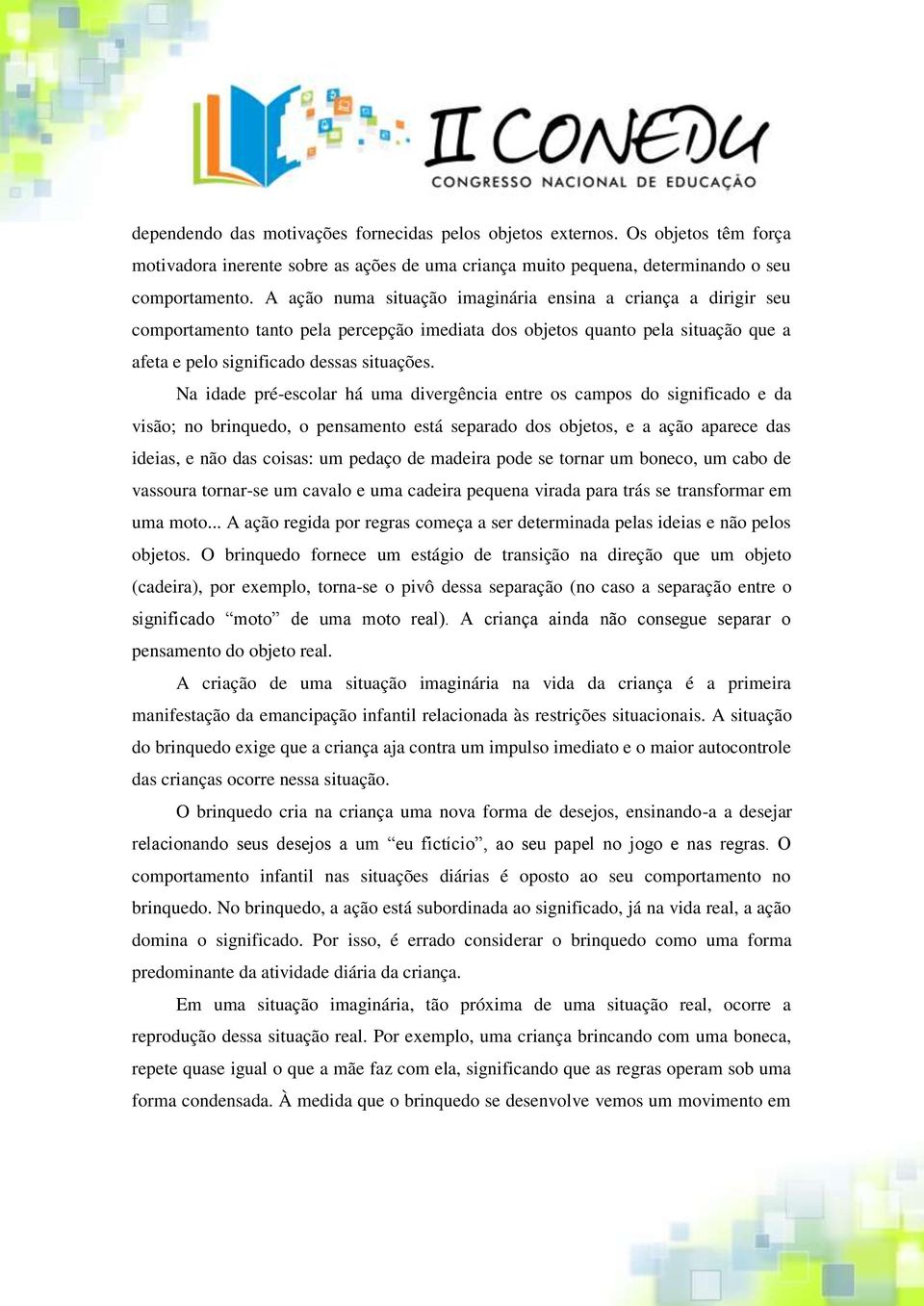 Na idade pré-escolar há uma divergência entre os campos do significado e da visão; no brinquedo, o pensamento está separado dos objetos, e a ação aparece das ideias, e não das coisas: um pedaço de