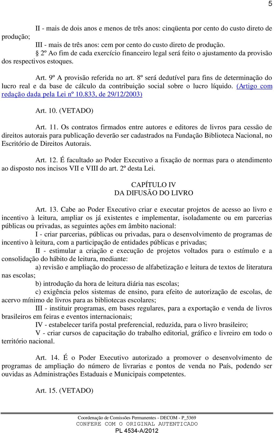 8º será dedutível para fins de determinação do lucro real e da base de cálculo da contribuição social sobre o lucro líquido. (Artigo com redação dada pela Lei nº 10.833, de 29/12/2003) Art. 10. (VETADO) Art.